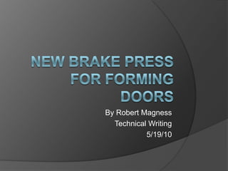 New Brake Press for Forming Doors By Robert Magness Technical Writing 5/19/10 