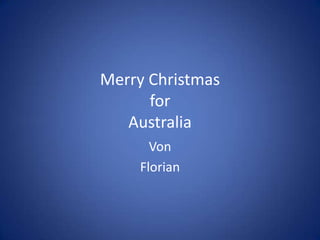 Merry Christmas
      for
   Australia
       Von
     Florian
 