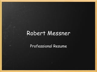 Robert Messner Professional Resume 