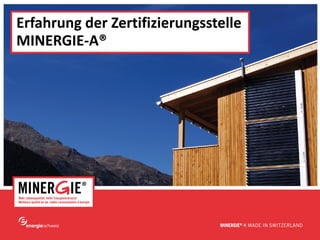 Erfahrung der Zertifizierungsstelle
MINERGIE-A®




                                  www.minergie.ch
 