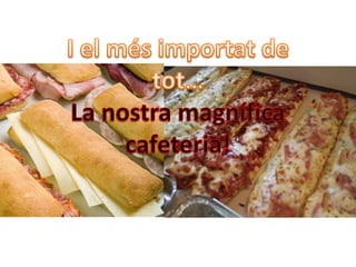 I el mésimportat de tot…La nostra magnífica cafeteria!