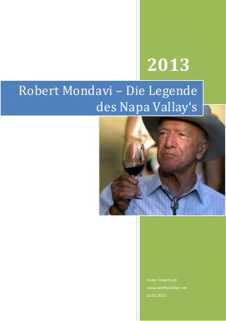 2013
Robert Mondavi – Die Legende
           des Napa Vallay‘s




                    Dieter Freiermuth
                    www.weinfunatiker.net
                    02.02.2013
 