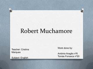 Robert Muchamore

                    Work done by:
Teacher: Cristina
Marques
                    António Aragão nº6
                    Tomás Fonseca nº20
Subject: English
 