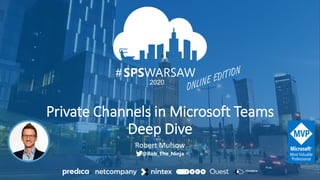 03.04.2020
12.09.2020
#
2020
#
Private Channels in Microsoft Teams
Deep Dive
Robert Mulsow
@Rob_The_Ninja
 