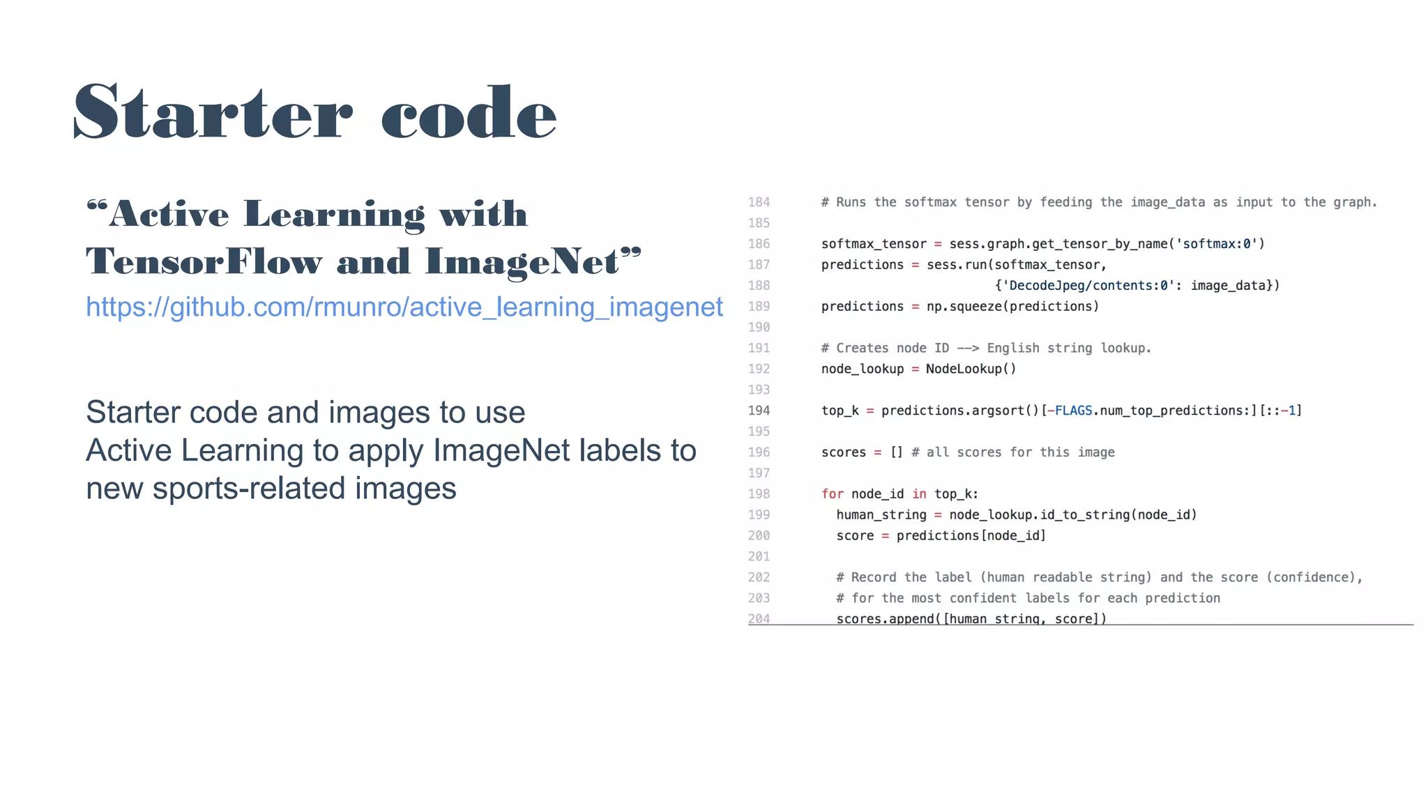 Starter code
“Active Learning with
TensorFlow and ImageNet”
https://github.com/rmunro/active_learning_imagenet
Starter code and images to use
Active Learning to apply ImageNet labels to
new sports-related images
 
