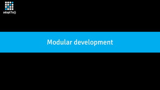 Modular development
 