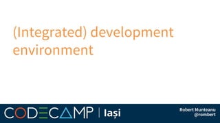 (Integrated) development
environment
 