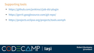 Supporting tools
●
https://github.com/jenkinsci/job-dsl-plugin
●
https://gerrit.googlesource.com/git-repo/
●
https://projects.eclipse.org/projects/tools.oomph
 