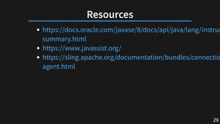 Resources
https://docs.oracle.com/javase/8/docs/api/java/lang/instrum
summary.html
https://www.javassist.org/
https://slin...