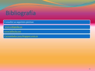 Bibliografía
13
Consultei as seguintes páxinas:
www.wikipedia.es
www.laflecha.net
Curiosidades-jony.blogspot.com.es
 