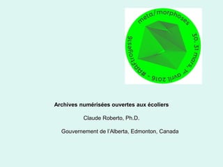 Archives numérisées ouvertes aux écoliers
Claude Roberto, Ph.D.
Gouvernement de l’Alberta, Edmonton, Canada
 