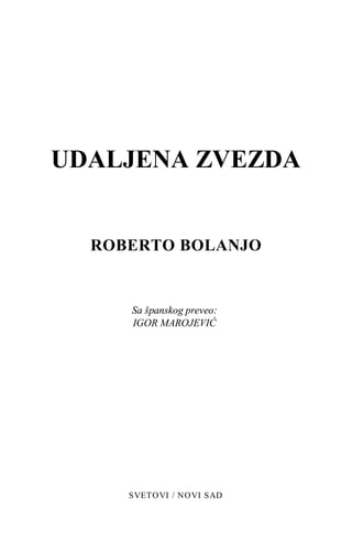 UDALJENA ZVEZDA
ROBERTO BOLANJO
Sa španskog preveo:
IGOR MAROJEVIĆ
SVETOVI / NOVI SAD
 