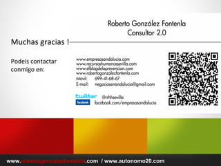 www. robertogonzalezfontenla .com  / www.autonomo20.com Muchas gracias ! Podeis contactar conmigo en: 