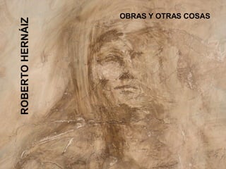 ROBERTO HERNÁIZ OBRAS Y OTRAS COSAS 