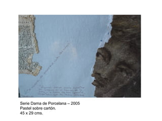Serie Dama de Porcelana – 2005 Pastel sobre cartón. 45 x 29 cms. 