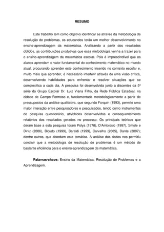 RESUMO


      Este trabalho tem como objetivo identificar se através da metodologia de
resolução de problemas, os educandos terão um melhor desenvolvimento no
ensino-aprendizagem da matemática. Analisando a partir dos resultados
obtidos, as contribuições produtivas que essa metodologia venha a trazer para
o ensino-aprendizagem da matemática escolar. Pois é imprescindível que os
alunos aprendam o valor fundamental do conhecimento matemático no mundo
atual, procurando aprender este conhecimento inserido no contexto escolar e,
muito mais que aprender, é necessário interferir através de uma visão crítica,
desenvolvendo habilidades para enfrentar e resolver situações que se
complexifica a cada dia. A pesquisa foi desenvolvida junto a discentes da 5ª
série do Grupo Escolar Dr. Luiz Viana Filho, da Rede Pública Estadual, na
cidade de Campo Formoso e, fundamentada metodologicamente a partir de
pressupostos da análise qualitativa, que segundo Forquin (1993), permite uma
maior interação entre pesquisadores e pesquisados, tendo como instrumentos
de pesquisa questionário, atividades desenvolvidas e consequentemente
relatórios dos resultados gerados no processo. Os principais teóricos que
deram base a esta pesquisa foram Polya (1978), D’Ambrosio (1997), Smole e
Diniz (2006), Bicudo (1999), Baraldi (1999), Carvalho (2005), Dante (2007);
dentre outros, que abordam esta temática. A análise dos dados nos permitiu
concluir que a metodologia de resolução de problemas é um método de
bastante eficiência para o ensino-aprendizagem da matemática.


      Palavras-chave: Ensino da Matemática, Resolução de Problemas e a
Aprendizagem.
 
