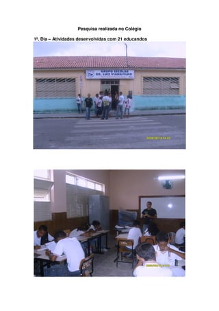 Pesquisa realizada no Colégio

1º. Dia – Atividades desenvolvidas com 21 educandos
 