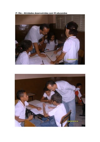 2º. Dia – Atividades desenvolvidas com 22 educandos
 