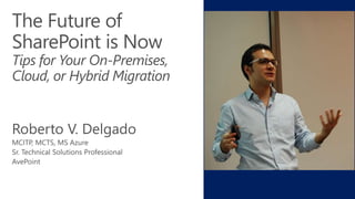 The Future of
SharePoint is Now
Tips for Your On-Premises,
Cloud, or Hybrid Migration
 