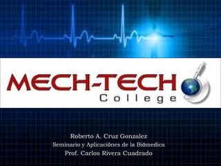 Roberto A. Cruz Gonzalez
Seminario y Aplicaciónes de la Biómedica
Prof. Carlos Rivera Cuadrado
 