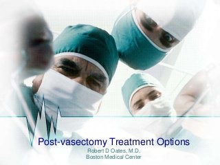 Post-vasectomy Treatment Options
Robert D Oates, M.D.
Boston Medical Center
 