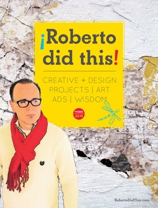 CREATIVE + DESIGN
PROJECTS | ART
ADS | WISDOM
¡Roberto
did this!
RobertoDidThis.com
WORKS
2019
 