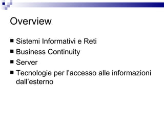 Overview Sistemi Informativi e Reti  Business Continuity Server Tecnologie per l’accesso alle informazioni dall’esterno 