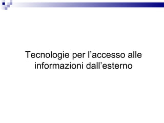 Tecnologie per l’accesso alle informazioni dall’esterno 