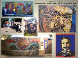 PROJETOS SOCIAIS
MOSAICOS EXECUTADOS COM ALUNOS DE ESCOLAS PÚBLICAS.
 