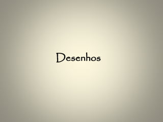 Desenhos
 