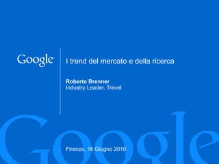 Roberto Brenner Industry Leader, Travel Firenze, 16 Giugno 2010 I trend del mercato e della ricerca  