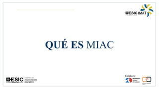 QUÉ ES MIAC
 