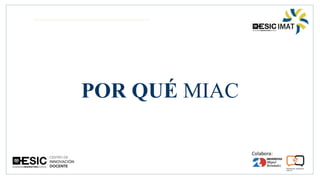 POR QUÉ MIAC
 