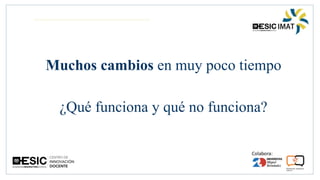 Muchos cambios en muy poco tiempo
¿Qué funciona y qué no funciona?
 