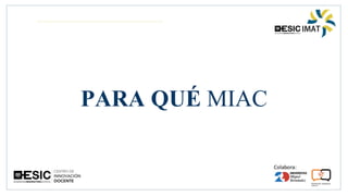 PARA QUÉ MIAC
 
