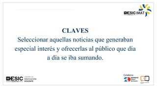 CLAVES
Seleccionar aquellas noticias que generaban
especial interés y ofrecerlas al público que día
a día se iba sumando.
 