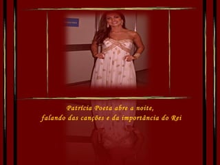 Patrícia Poeta abre a noite,  falando das canções e da importância do Rei 