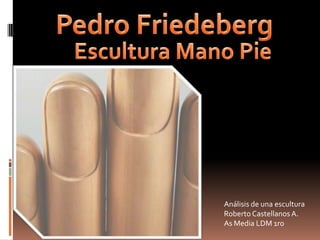 Pedro Friedeberg Escultura Mano Pie Análisis de una escultura Roberto Castellanos A. As Media LDM 1ro 
