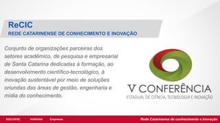 EGC/UFSC Institutos Empresas Rede Catarinense de conhecimento e Inovação
Conjunto de organizações parceiras dos
setores ac...