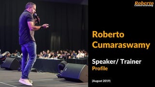 Roberto
Cumaraswamy
Speaker/ Trainer
Profile
(August 2019)
 