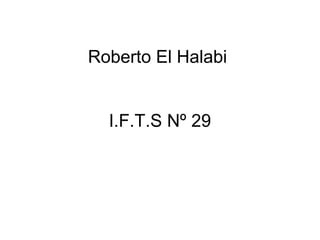 Roberto El Halabi
I.F.T.S Nº 29
 
