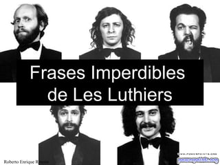 Frases Imperdibles
de Les Luthiers

Roberto Enrique Rincón

 