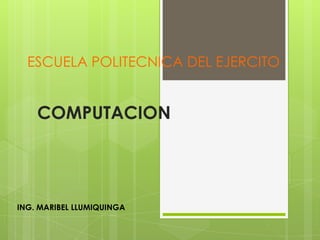 ESCUELA POLITECNICA DEL EJERCITO COMPUTACION  ING. MARIBEL LLUMIQUINGA 