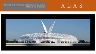 A L A SEste modelo de ala es Construido casi literalmente en gran escala en
el Museo de Arte de Milwaukee
 