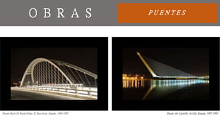 P U E N T E SO B R A S
Puente Bach De Roda-Felipe II, Barcelona, España, 1984-1987 Puente del Alamillo, Sevilla, España, 1987-1992
 