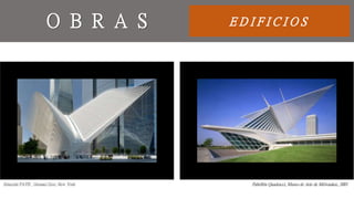 E D I F I C I O SO B R A S
Estación PATH , Ground Zero, New York Pabellón Quadracci, Museo de Arte de Milwaukee, 2001
 