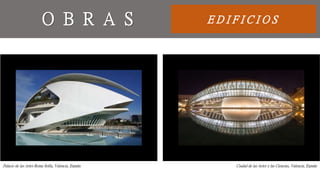 E D I F I C I O SO B R A S
Palacio de las Artes Reina Sofía, Valencia, España Ciudad de las Artes y las Ciencias, Valencia, España
 