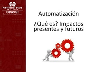 Automatización
¿Qué es? Impactos
presentes y futuros
 