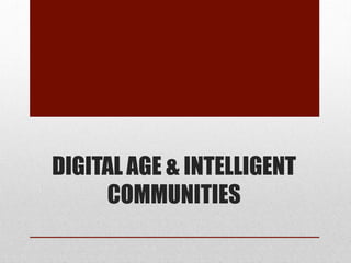 DIGITAL AGE & INTELLIGENT
COMMUNITIES
 