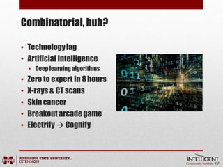 • Technologylag
• Artificial Intelligence
• Deep learning algorithms
• Zero to expert in 8hours
• X-rays & CTscans
• Skincancer
• Breakout arcadegame
• Electrify  Cognify
Combinatorial, huh?
 
